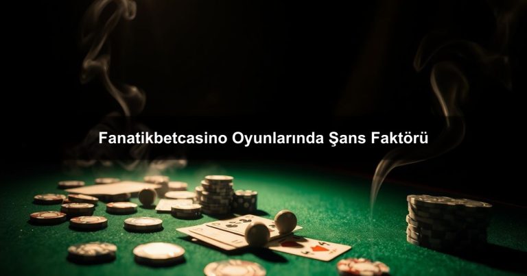 Fanatikbetcasino Oyunlarında
